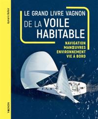 Le grand livre Vagnon de la voile habitable : navigation, manoeuvres, environnement, vie à bord