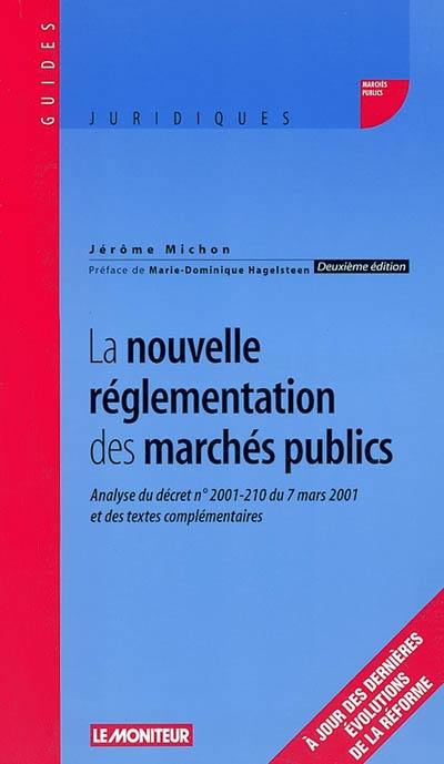 La nouvelle réglementation des marchés publics : analyse du décret n° 2001-210 du 7 mars 2001 et des textes complémentaires : gestation, exécution, mutations