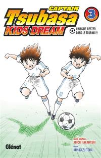 Captain Tsubasa : kids dream. Vol. 3. Objectif, rester dans le tournoi !!