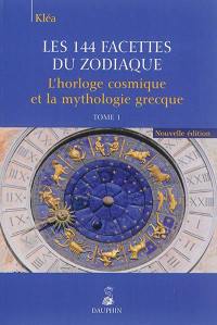 Les 144 facettes du zodiaque. Vol. 1. L'horloge cosmique et la mythologie grecque