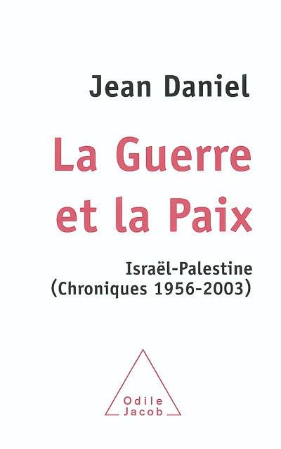 La guerre et la paix : Israël-Palestine (chroniques 1956-2003)