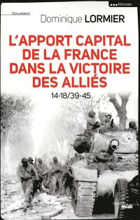 L'apport capital de la France dans la victoire des Alliés : 14-18, 39-45