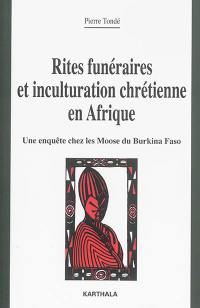 Rites funéraires et inculturation chrétienne en Afrique : une enquête chez les Moose du Burkina Faso