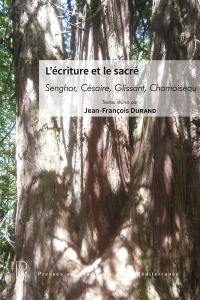 L'écriture et le sacré : Senghor, Césaire, Glissant, Chamoiseau