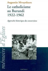 Le catholicisme au Burundi 1922-1962 : approche historique des conversions