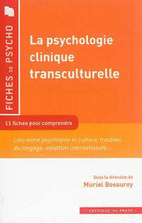 La psychologie clinique transculturelle : 11 fiches pour comprendre : lien entre psychisme et culture, troubles du langage, adoption internationale...