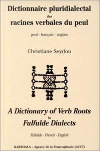 Dictionnaire pluridialectal des racines verbales du peul : peul-français-anglais. A dictionnary of verb roots in fulfulde dialects : Fulfude-French-English