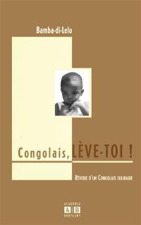 Congolais, lève-toi ! : rêverie d'un Congolais solidaire