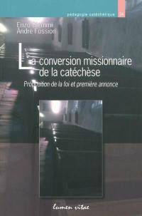 La conversion missionnaire de la catéchèse : proposition de la foi et première annonce : actes du congrès de l'Equipe européenne de catéchèse, Lisbonne, du 28 mai au 2 juin 2008
