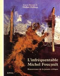 L'infréquentable Michel Foucault : renouveaux de la pensée critique