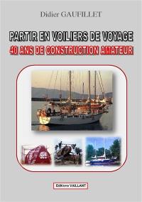 Partir en voiliers de voyage : 40 ans de construction amateur