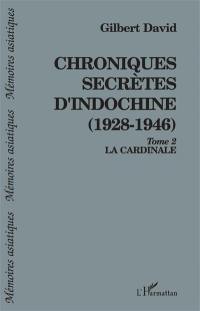 Chroniques secrètes d'Indochine : 1928-1946. Vol. 2. La Cardinale