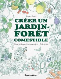Créer un jardin-forêt comestible : conception, implantation, entretien