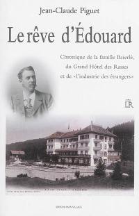 Le rêve d'Edouard : chronique de la famille Baierlé du Grand Hôtel des Rasses et de l'industrie des étrangers : 1898-1939