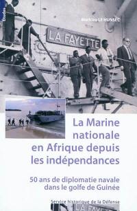 La marine nationale en Afrique depuis les indépendances : 50 ans de diplomatie navale dans le golfe de Guinée