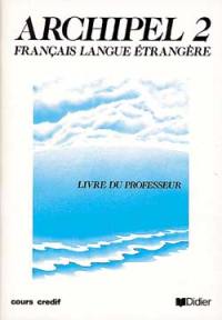 Archipel, français langue étrangère : livre 2, unités 8 à 12, livre du professeur