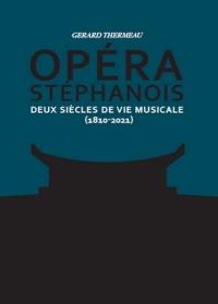 Opéra stéphanois : deux siècles de vie musicale (1810-2021) : tomes 1 & 2