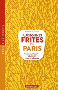 Aux bonnes frites de Paris : restos, cantines, fast-good : 100 lieux pour se régaler