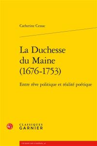 La duchesse du Maine (1676-1753) : entre rêve politique et réalité poétique