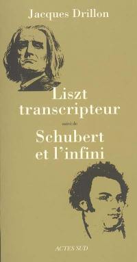 Liszt transcripteur ou La charité bien ordonnée. Schubert et l'infini : à l'horizon, le désert