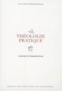 La théologie pratique : analyses et prospectives
