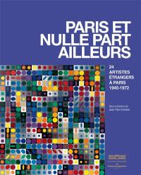 Paris et nulle part ailleurs : 24 artistes étrangers à Paris : 1945-1972