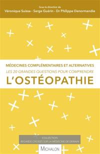Les 20 grandes questions pour comprendre l'ostéopathie : médecines complémentaires et alternatives