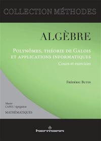 Algèbre : polynômes, théorie de Galois et applications informatiques : cours et exercices, master 1 et 2, agrégation