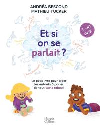 Et si on se parlait ? : le petit livre pour aider les enfants à parler de tout, sans tabou ! : 7-10 ans