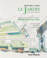 Bernard Lassus, le Jardin des retours : un grand projet culturel en France : Rochefort-sur-Mer