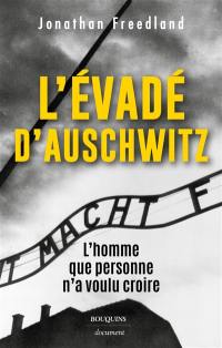 L'évadé d'Auschwitz : l'homme que personne n'a voulu croire