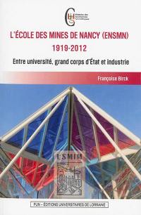 L'Ecole des mines de Nancy (ENSMN) : 1919-2012 : entre université, grand corps d'Etat et industrie