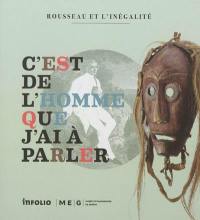 C'est de l'homme que j'ai à parler : Rousseau et l'inégalité : exposition, Genève, Musée d'ethnographie, du 15 juin 2012 au 23 juin 2013