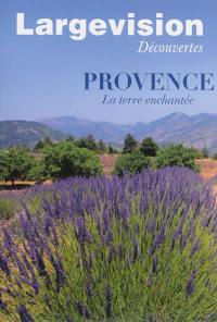 Largevision découvertes, n° 44. Provence : la terre enchantée