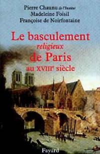 Le basculement religieux de Paris au XVIIIe siècle : essai d'histoire politique et religieuse