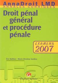 Droit pénal général et procédure pénale : examens 2007 : annales corrigées