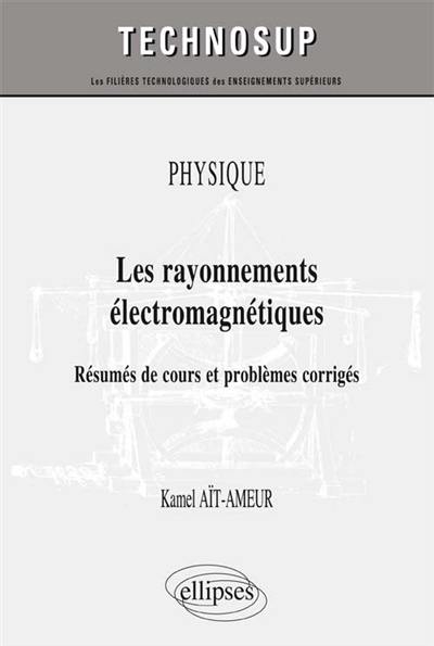 Physique, les rayonnements électromagnétiques : résumés de cours et problèmes corrigés