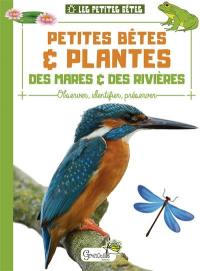 Petites bêtes & plantes des mares & des rivières : observer, identifier, préserver