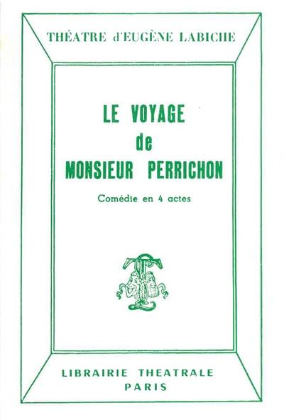 Le voyage de monsieur Perrichon : comédie en quatre actes : représentée pour la première fois, à Paris, sur le théâtre du Gymnase, le 10 septembre 1860