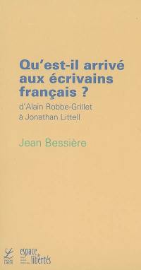 Qu'est-il arrivé aux écrivains français ? : d'Alain Robbe-Grillet à Jonathan Littell
