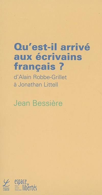 Qu'est-il arrivé aux écrivains français ? : d'Alain Robbe-Grillet à Jonathan Littell