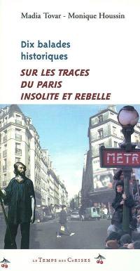 Dix balades historiques : sur les traces du Paris insolite et rebelle