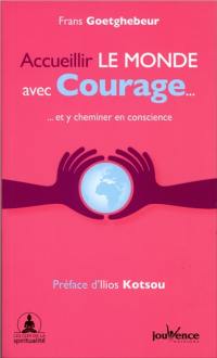 Accueillir le monde avec courage... : et y cheminer en conscience