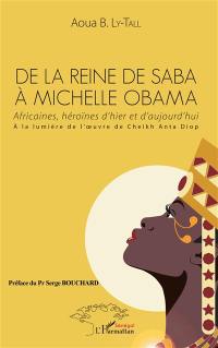 De la reine de Saba à Michelle Obama : Africaines, héroïnes d'hier et d'aujourd'hui : à la lumière de l'oeuvre de Cheikh Anta Diop