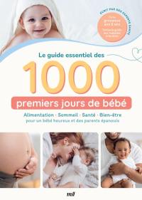 Le guide essentiel des 1.000 premiers jours de bébé : alimentation, sommeil, santé, bien-être pour un bébé heureux et des parents épanouis : de la grossesse aux 2 ans