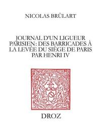 Journal d'un ligueur parisien, des barricades à la levée du siège de Paris par Henri IV (1588-1590)