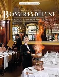 A la table des grandes brasseries de l'Est : de Strasbourg à Paris, de Nancy à Reims