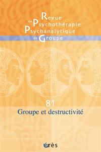 Revue de psychothérapie psychanalytique de groupe, n° 81. Groupe et destructivité