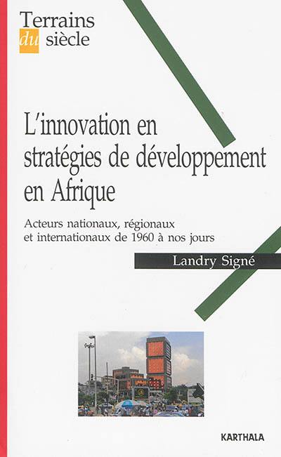 L'innovation en stratégies de développement en Afrique : acteurs nationaux, régionaux et internationaux de 1960 à nos jours