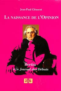 La naissance de l'opinion : Bertin et le Journal des débats littéraires et politiques
